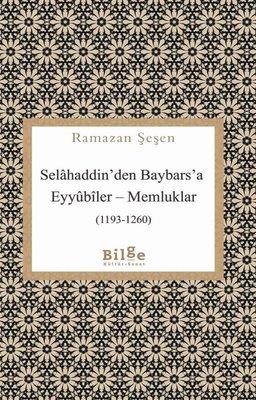 Selahaddin'den Baybars'a ;Eyyübiler– Memluklar (1193 - 1260)